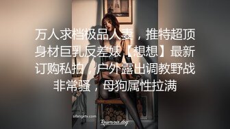 万人求档极品人妻，推特超顶身材巨乳反差婊【想想】最新订购私拍，户外露出调教野战非常骚，母狗属性拉满