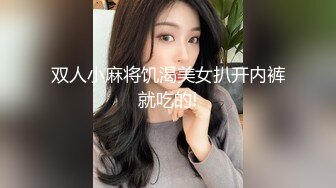 双人小麻将饥渴美女扒开内裤就吃的!