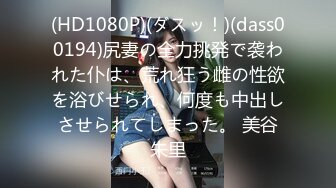 (HD1080P)(ダスッ！)(dass00194)尻妻の全力挑発で袭われた仆は、荒れ狂う雌の性欲を浴びせられ、何度も中出しさせられてしまった。 美谷朱里