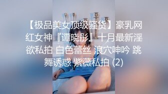  约啪女神级气质小姐姐，丰腴白嫩极品大长腿，看的欲火狂涨迫不及待掰开逼逼啪啪猛力插入