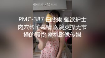 PMC-387 白熙雨 强欲护士肉穴帮忙采精 医院爽操无节操的骚货 蜜桃影像传媒