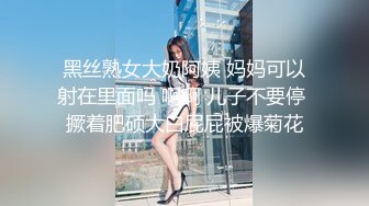 黑丝熟女大奶阿姨 妈妈可以射在里面吗 啊啊 儿子不要停 撅着肥硕大白屁屁被爆菊花