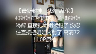 ??风骚女大学生??大学生兼职家政对着男主人露出骚穴，是你先勾引我的不能怪我操你，口爆无套内射小骚货