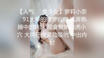 【人气❤️美少女】萝莉小奈✿ 91大神的嫩萝玩物 玩弄熟睡中的妹妹 舔食鲜嫩白虎小穴 大屌狂肏紧致吸吮 中出内射