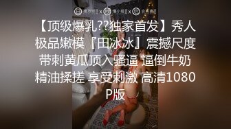 ⚫️⚫️最新重磅！万元定制网易CC极品女神【伊伊】突破尺度，大奶肥臀，露奶露穴，紫薇裸舞，超性感，很有撸点