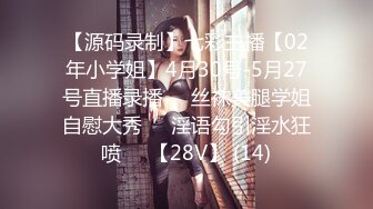 【源码录制】七彩主播【02年小学姐】4月30号-5月27号直播录播☯️丝袜美腿学姐自慰大秀☯️淫语勾引淫水狂喷☯️【28V】 (14)