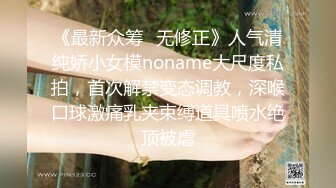 《最新众筹✅无修正》人气清纯娇小女模noname大尺度私拍，首次解禁变态调教，深喉口球激痛乳夹束缚道具喷水绝顶被虐