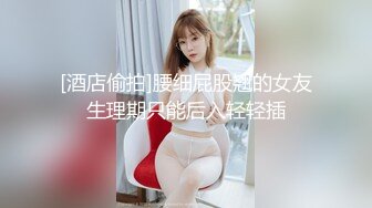 STP17554 丰满刚满18岁的粉粉美少女，绝世馒头小逼，下面太紧老哥不敢用力，只能轻轻插入，干完后她累趴立马睡着