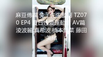 麻豆傳媒 兔子先生監制 TZ070 EP4 夏日性愛運動會 AV篇 淩波麗 真希波 橋本愛菜 藤田美緒