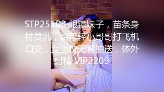 STP25103 眼镜妹子，苗条身材贫乳，给年轻小哥哥打飞机口交，女上位无套抽送，体外射精 VIP2209