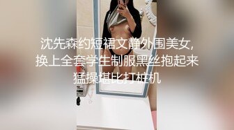 沈先森约短裙文静外围美女,换上全套学生制服黑丝抱起来猛操堪比打桩机