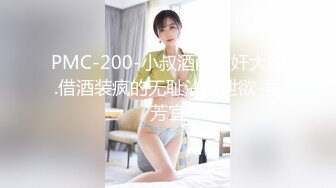 PMC-200-小叔酒醉强奸大嫂.借酒装疯的无耻沾污泄欲-吴芳宜