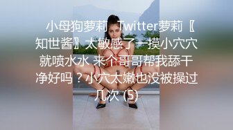 ⭐小母狗萝莉⭐Twitter萝莉〖知世酱〗太敏感了一摸小穴穴就喷水水 来个哥哥帮我舔干净好吗？小穴太嫩也没被操过几次 (5)