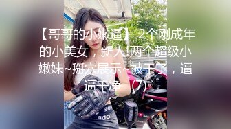 【哥哥的小嫩逼】 2个刚成年的小美女，新人!两个超级小嫩妹~掰穴展示~被干了，逼逼干净   (7)