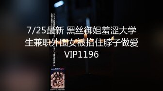 7/25最新 黑丝御姐羞涩大学生兼职外围女被掐住脖子做爱VIP1196