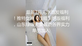 ⚫️⚫️最新7月无水首发福利！推特女神【浅唱】绝版福利，山东绿帽夫妻诚邀各界实力单男加入