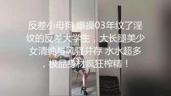 反差小母狗 爆操03年纹了淫纹的反差大学生，大长腿美少女清纯与风骚并存 水水超多，极品身材疯狂榨精！