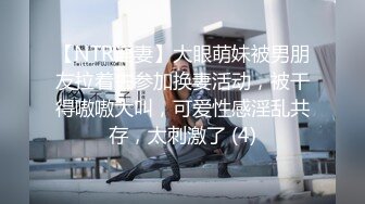 【NTR淫妻】大眼萌妹被男朋友拉着去参加换妻活动，被干得嗷嗷大叫，可爱性感淫乱共存，太刺激了 (4)