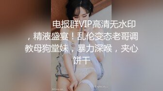 ⚫️⚫️电报群VIP高清无水印，精液盛宴！乱伦变态老哥调教母狗堂妹，暴力深喉，夹心饼干