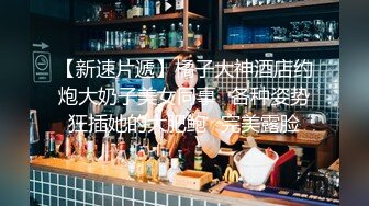 【新速片遞】橘子大神酒店约炮大奶子美女同事⭐各种姿势狂插她的大肥鲍⭐完美露脸