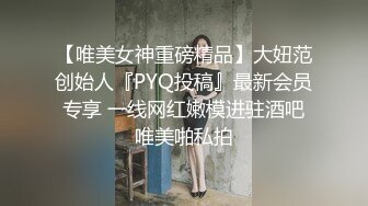 【唯美女神重磅精品】大妞范创始人『PYQ投稿』最新会员专享 一线网红嫩模进驻酒吧唯美啪私拍