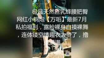 ⚫️⚫️极品天然巨乳蜂腰肥臀网红小钢炮【万听】最新7月私拍福利，露脸裸身自摸裸舞，连体镂空情趣衣太赞了，撸点满满