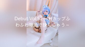 Debut Vol.52 ～Hカップふわふわ爆乳で挟んじゃう～