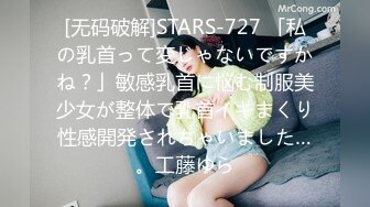 [无码破解]STARS-727 「私の乳首って変じゃないですかね？」敏感乳首に悩む制服美少女が整体で乳首イキまくり性感開発されちゃいました…。工藤ゆら