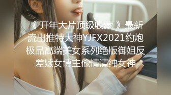 《 开年大片顶级收藏 》最新流出推特大神YJFX2021约炮极品高端美女系列绝版御姐反差婊女博主偸情清纯女神