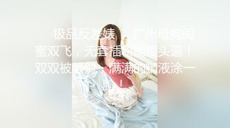   贵在真实露脸性爱特别会骚叫的长发苗条美眉抠两下就流水脱光全程主动