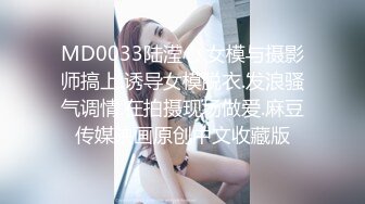 MD0033陆滢心.女模与摄影师搞上.诱导女模脱衣.发浪骚气调情.在拍摄现场做爱.麻豆传媒映画原创中文收藏版