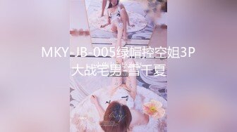 MKY-JB-005绿帽控空姐3P大战宅男-雪千夏