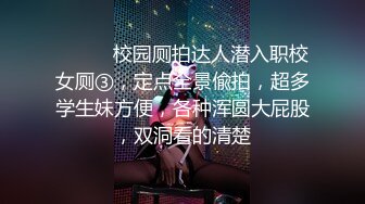 ⚫️⚫️校园厕拍达人潜入职校女厕③，定点全景偸拍，超多学生妹方便，各种浑圆大屁股，双洞看的清楚