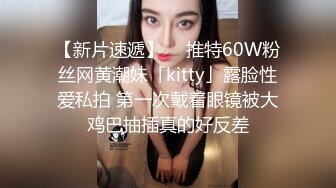 【新片速遞】  ✨推特60W粉丝网黄潮妹「kitty」露脸性爱私拍 第一次戴着眼镜被大鸡巴抽插真的好反差